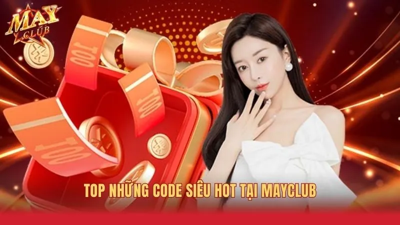 Những mã quà tặng đặc biệt tại Mayclub không nên bỏ qua